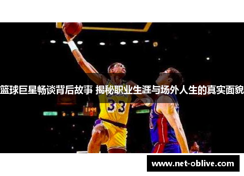 篮球巨星畅谈背后故事 揭秘职业生涯与场外人生的真实面貌