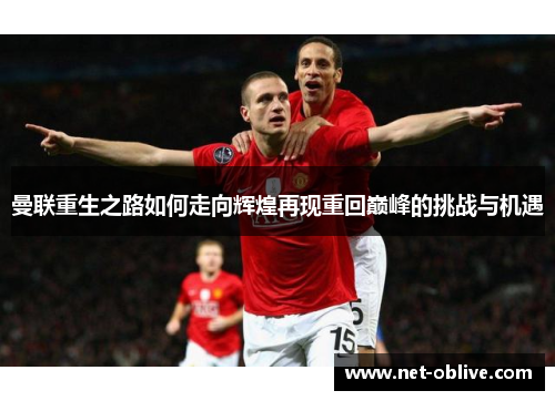 曼联重生之路如何走向辉煌再现重回巅峰的挑战与机遇