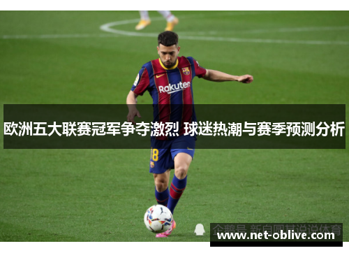 欧洲五大联赛冠军争夺激烈 球迷热潮与赛季预测分析