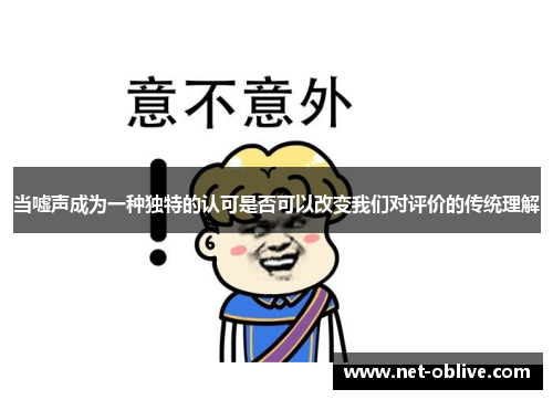 当嘘声成为一种独特的认可是否可以改变我们对评价的传统理解