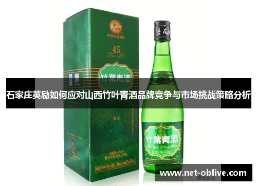 石家庄英励如何应对山西竹叶青酒品牌竞争与市场挑战策略分析