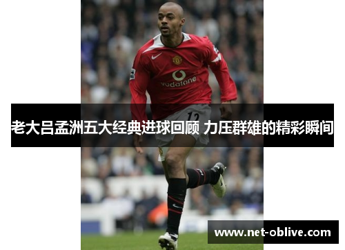 老大吕孟洲五大经典进球回顾 力压群雄的精彩瞬间